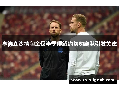 亨德森沙特淘金仅半季便解约匆匆离队引发关注 亨德森沙特淘金仅半季便解约匆匆离队引发关注