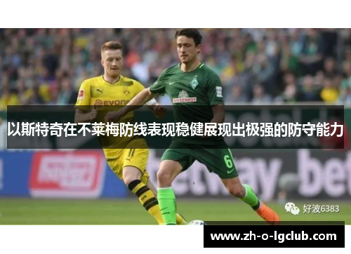 以斯特奇在不莱梅防线表现稳健展现出极强的防守能力 以斯特奇在不莱梅防线表现稳健展现出极强的防守能力