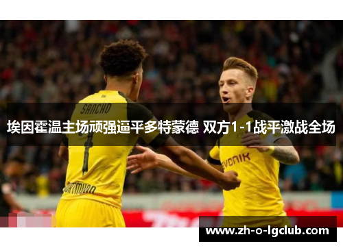 埃因霍温主场顽强逼平多特蒙德 双方1-1战平激战全场
