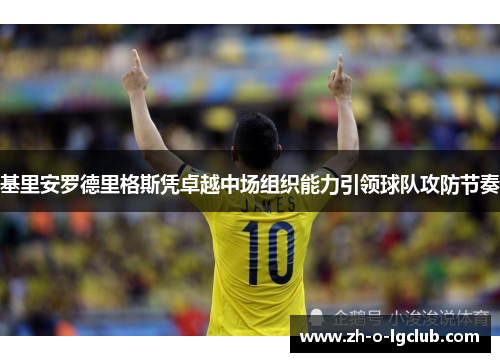 基里安罗德里格斯凭卓越中场组织能力引领球队攻防节奏