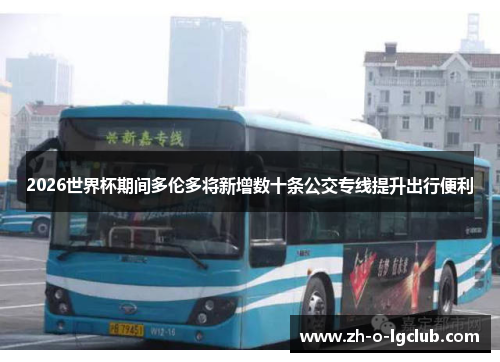 2026世界杯期间多伦多将新增数十条公交专线提升出行便利