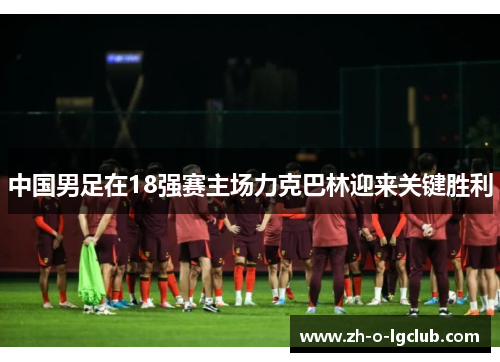 中国男足在18强赛主场力克巴林迎来关键胜利 中国男足在18强赛主场力克巴林迎来关键胜利